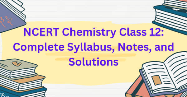 NCERT-Chemistry-Class-12-Complete-Syllabus-Notes-and-Solutions